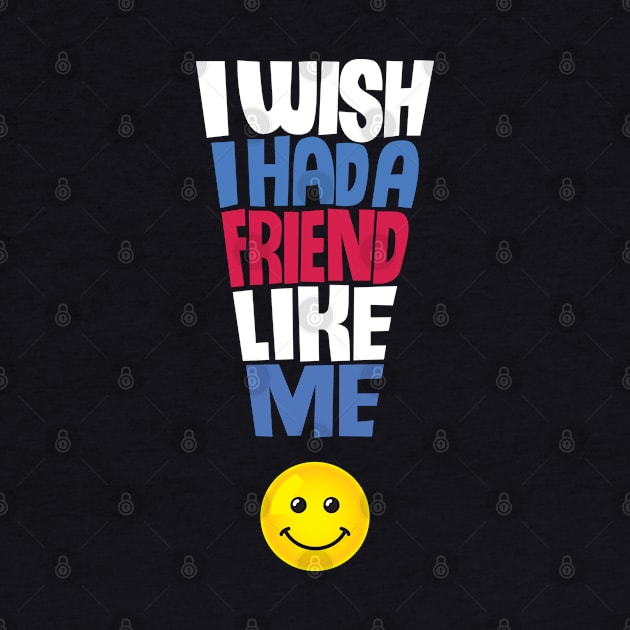 I Wish I Had a Friend Like Me - Funny Quote by andantino